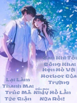 Sau Khi Tôi Công Khai Hẹn Hò Với Hotboy Của Trường, Khiến Tên Thanh Mai Trúc Mã Lại Tức Giận Mà Nhảy