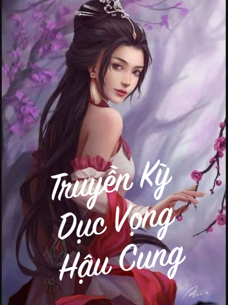 Truyền Kỳ Dục Vọng Hậu Cung