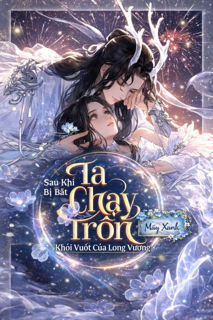 Sau Khi Bị Bắt Ta Chạy Trốn Khỏi Vuốt Của Long Vương